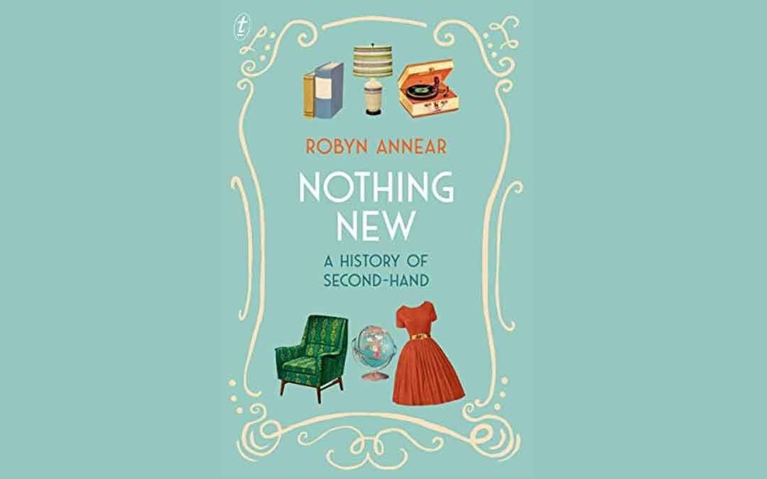 Book review: Nothing New, A history of Second-hand, by Robyn Annear*